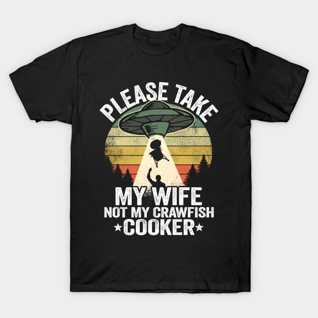 Please Take My Wife Not My Crawfish Cooker Funny Crawfish T-Shirt by Kuehni